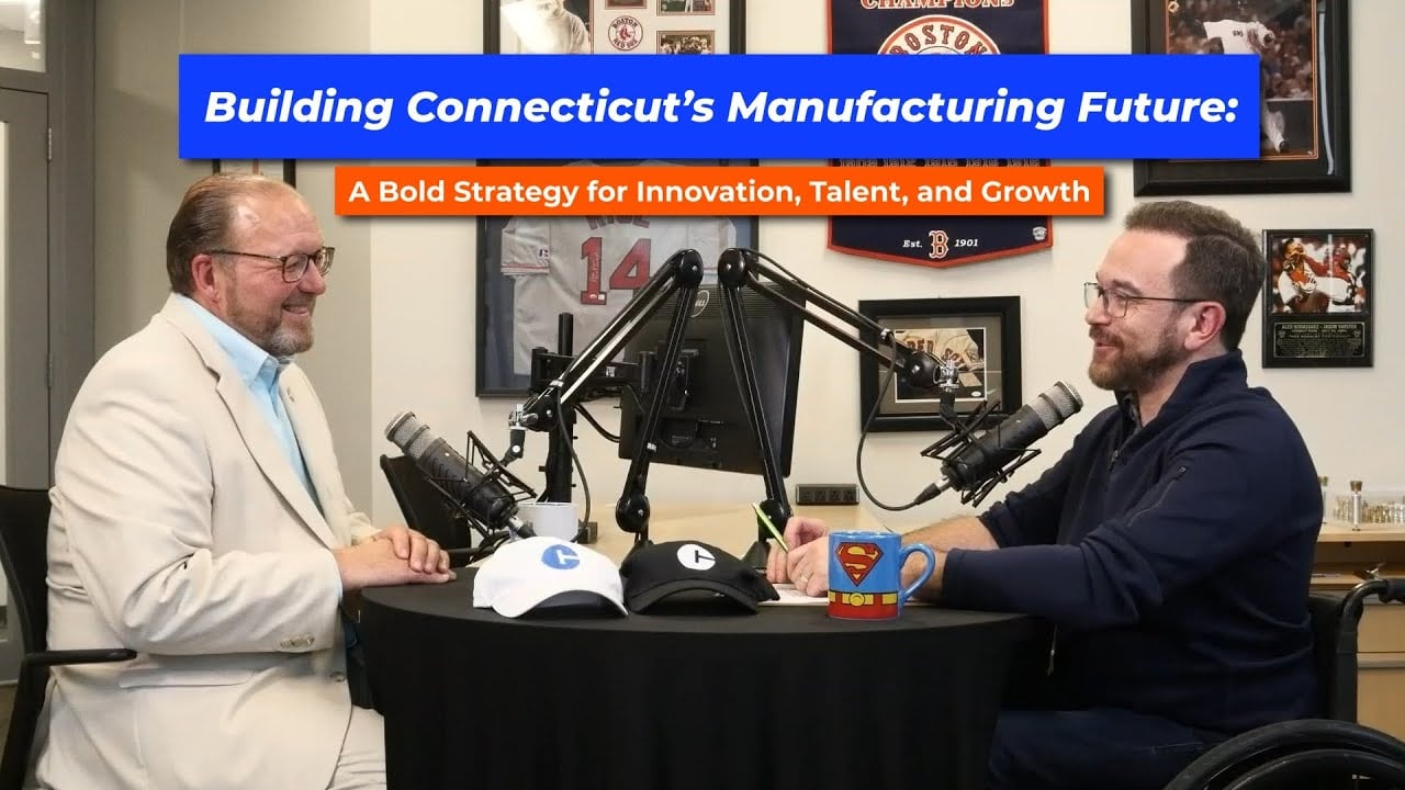 Building Connecticut’s Manufacturing Future: A Bold Strategy for Innovation, Talent, and Growth - Episode 95